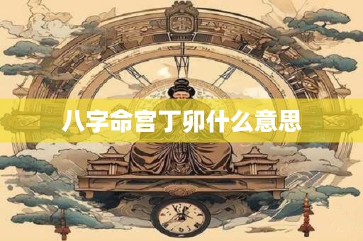 八字命宫丁卯什么意思