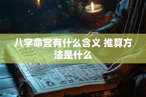 八字命宫有什么含义 推算方法是什么