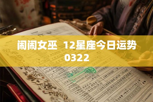 闹闹女巫  12星座今日运势0322