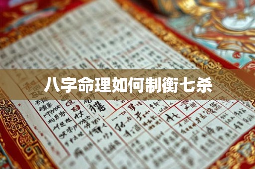 八字命理如何制衡七杀