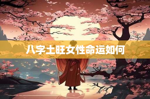 八字土旺女性命运如何