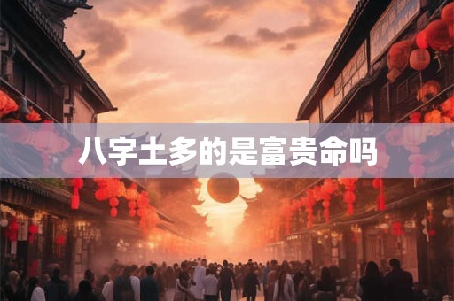 八字土多的是富贵命吗