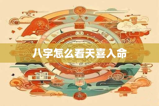 八字怎么看天喜入命