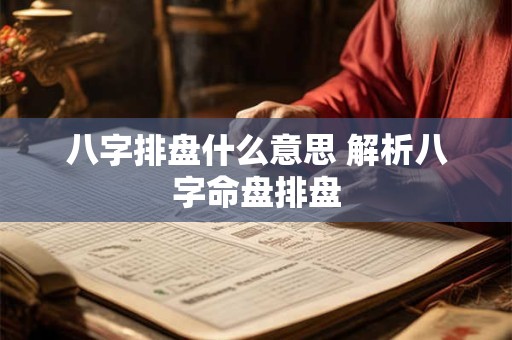 八字排盘什么意思 解析八字命盘排盘