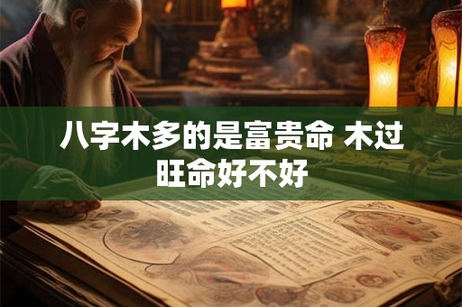 八字木多的是富贵命 木过旺命好不好
