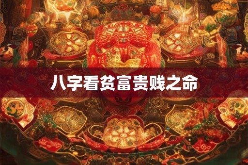 八字看贫富贵贱之命