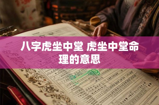 八字虎坐中堂 虎坐中堂命理的意思