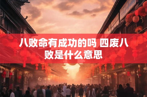 八败命有成功的吗 四废八败是什么意思