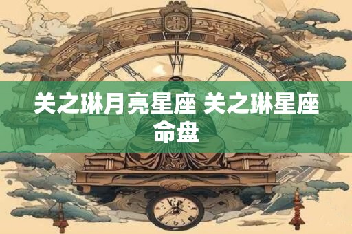 关之琳月亮星座 关之琳星座命盘