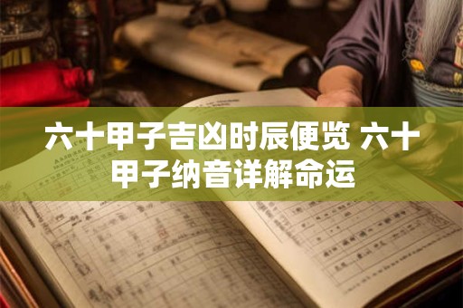 六十甲子吉凶时辰便览 六十甲子纳音详解命运