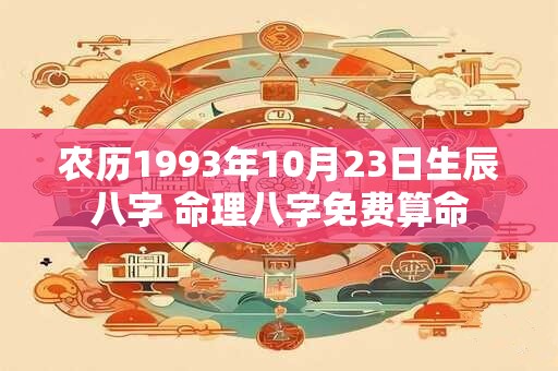 详细阅读:农历1993年10月23日生辰八字 命理八字免费算命 农历1993年10月23日生辰八字 命理八字免费算命