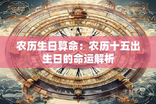 农历生日算命：农历十五出生日的命运解析