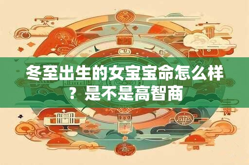 冬至出生的女宝宝命怎么样？是不是高智商