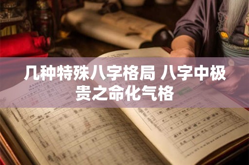 几种特殊八字格局 八字中极贵之命化气格