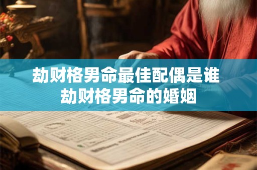 劫财格男命最佳配偶是谁 劫财格男命的婚姻