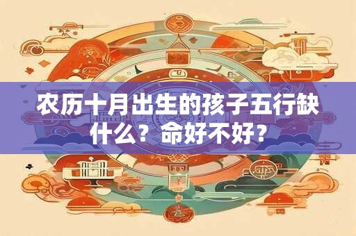 农历十月出生的孩子五行缺什么？命好不好？