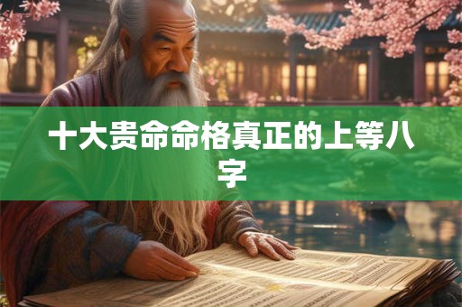 十大贵命命格真正的上等八字