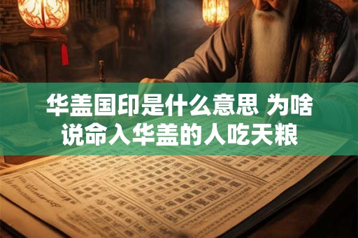 华盖国印是什么意思 为啥说命入华盖的人吃天粮