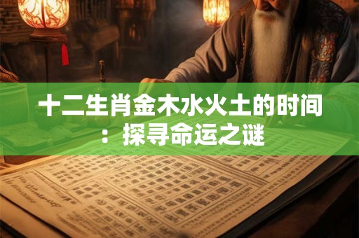 十二生肖金木水火土的时间：探寻命运之谜