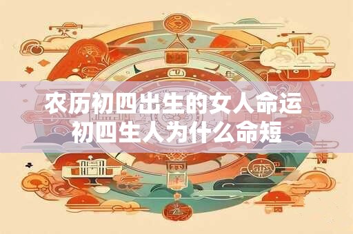 农历初四出生的女人命运 初四生人为什么命短