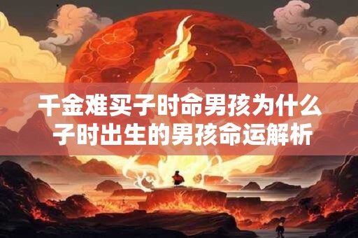 千金难买子时命男孩为什么 子时出生的男孩命运解析