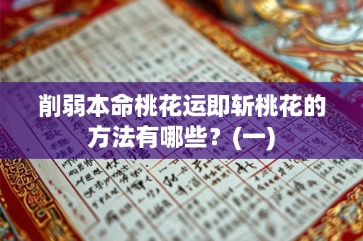 削弱本命桃花运即斩桃花的方法有哪些？(一)