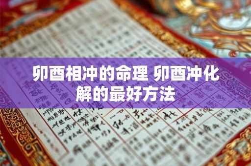 卯酉相冲的命理 卯酉冲化解的最好方法