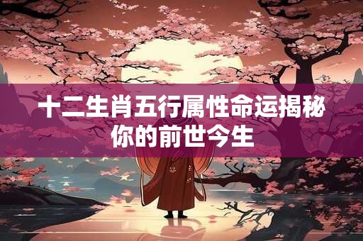 十二生肖五行属性命运揭秘你的前世今生
