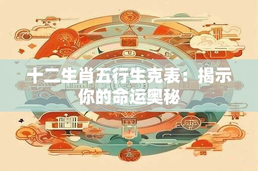 十二生肖五行生克表：揭示你的命运奥秘