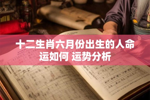 十二生肖六月份出生的人命运如何 运势分析