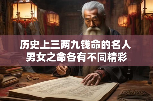 历史上三两九钱命的名人 男女之命各有不同精彩