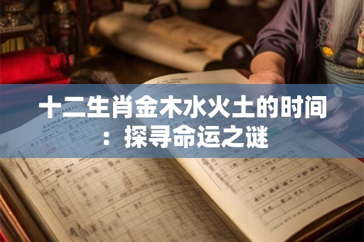 十二生肖金木水火土的时间：探寻命运之谜