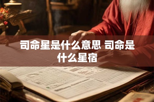 司命星是什么意思 司命是什么星宿