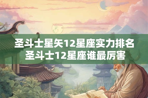 圣斗士星矢12星座实力排名 圣斗士12星座谁最厉害