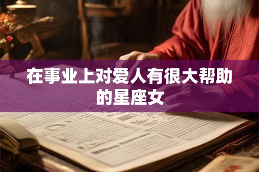 在事业上对爱人有很大帮助的星座女