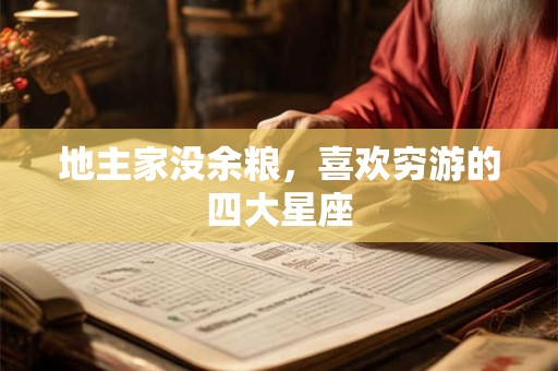 地主家没余粮，喜欢穷游的四大星座
