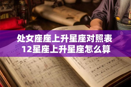 处女座座上升星座对照表 12星座上升星座怎么算