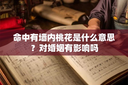 命中有墙内桃花是什么意思？对婚姻有影响吗