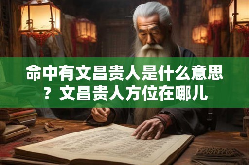 命中有文昌贵人是什么意思？文昌贵人方位在哪儿