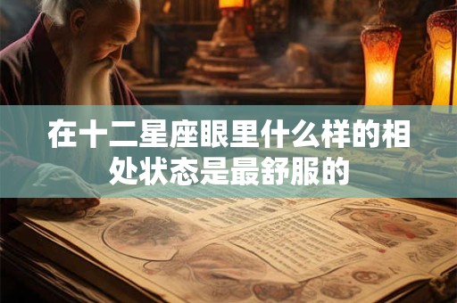 在十二星座眼里什么样的相处状态是最舒服的