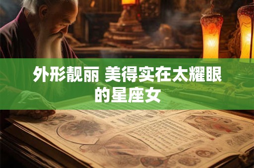 外形靓丽 美得实在太耀眼的星座女