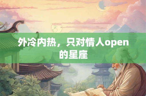 外冷内热，只对情人open的星座