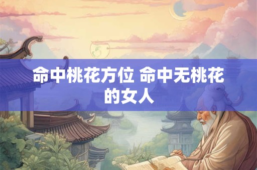 命中桃花方位 命中无桃花的女人