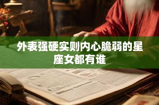 外表强硬实则内心脆弱的星座女都有谁
