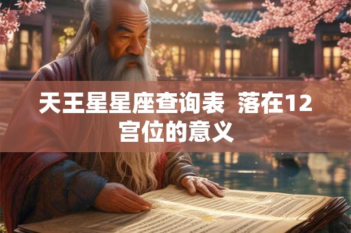 天王星星座查询表  落在12宫位的意义