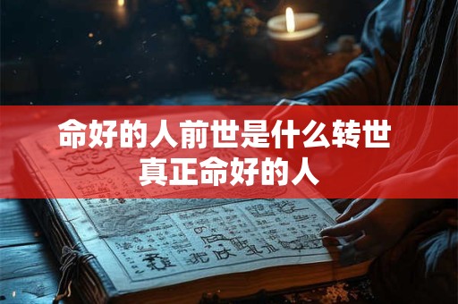 命好的人前世是什么转世 真正命好的人