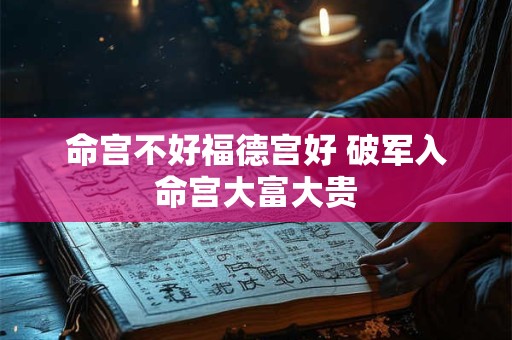 命宫不好福德宫好 破军入命宫大富大贵