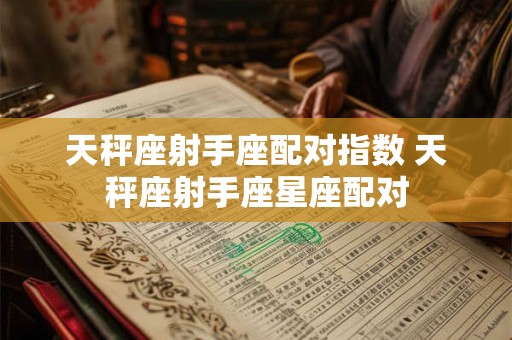 天秤座射手座配对指数 天秤座射手座星座配对