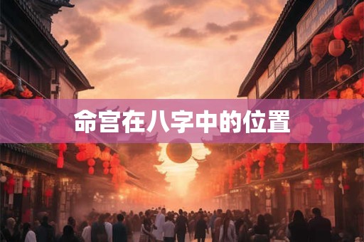 命宫在八字中的位置