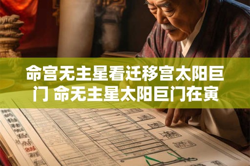 命宫无主星看迁移宫太阳巨门 命无主星太阳巨门在寅